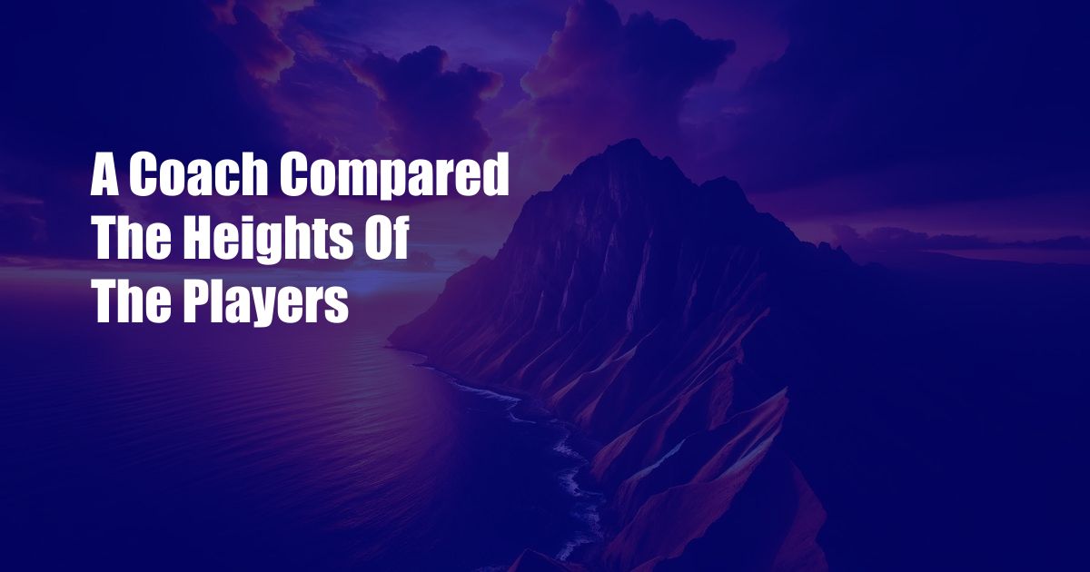 A Coach Compared The Heights Of The Players