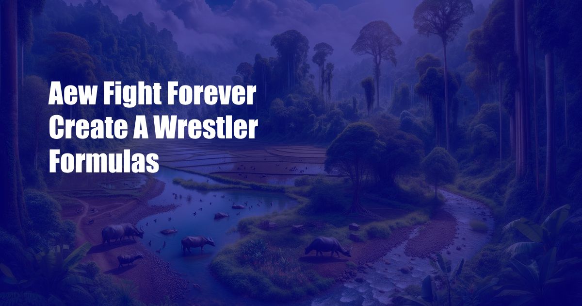 Aew Fight Forever Create A Wrestler Formulas