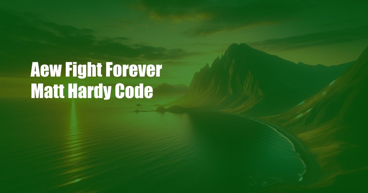 Aew Fight Forever Matt Hardy Code