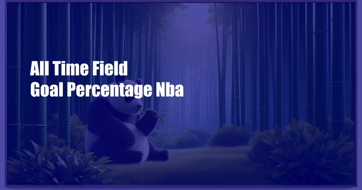 All Time Field Goal Percentage Nba