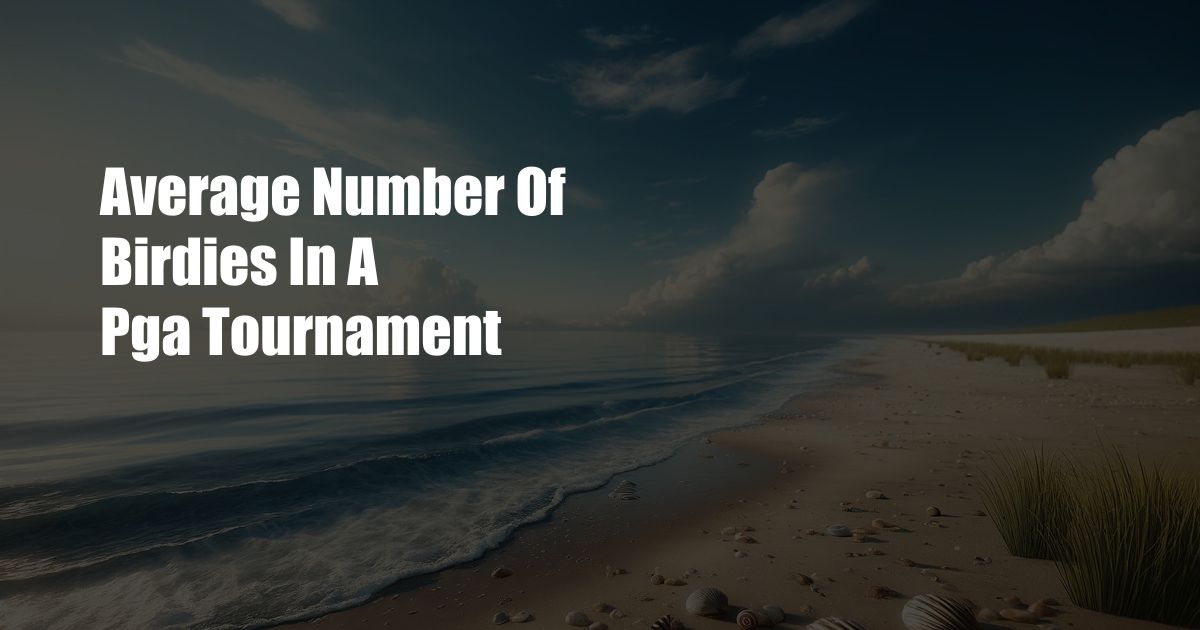 Average Number Of Birdies In A Pga Tournament