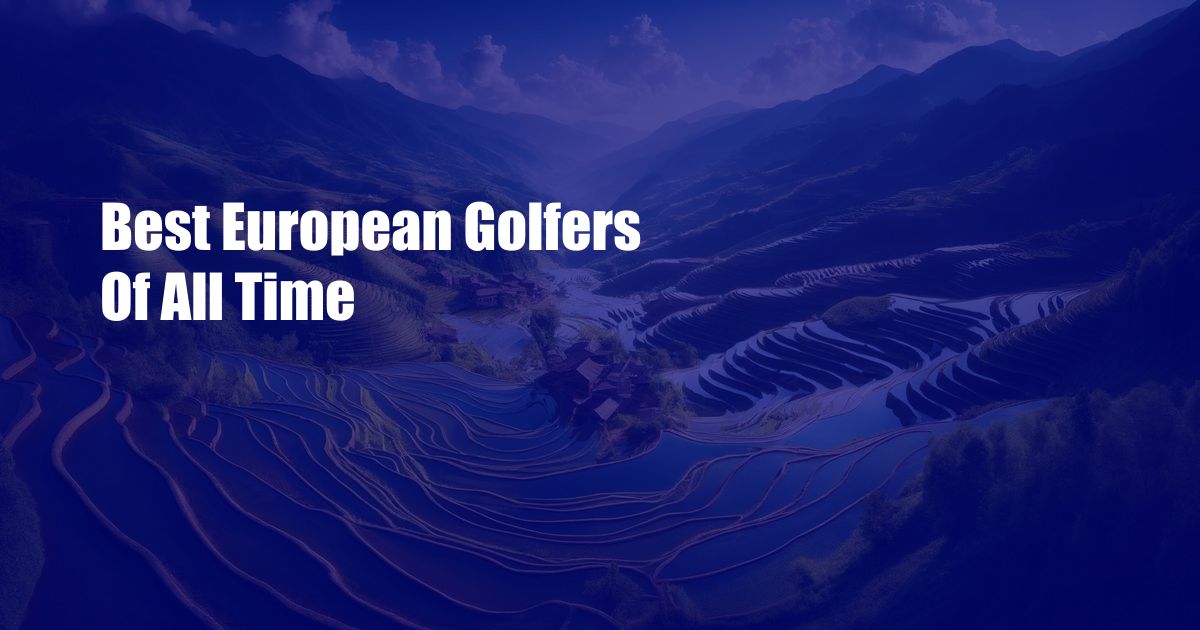 Best European Golfers Of All Time