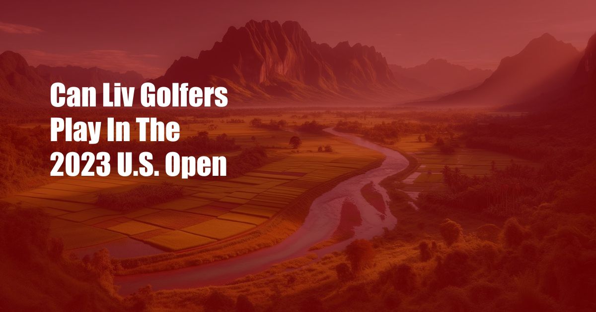 Can Liv Golfers Play In The 2023 U.S. Open