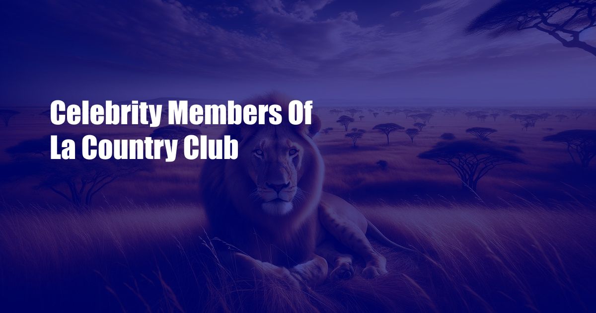 Celebrity Members Of La Country Club