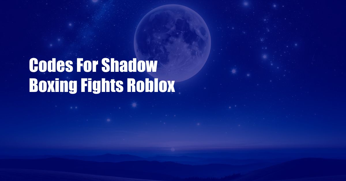 Codes For Shadow Boxing Fights Roblox
