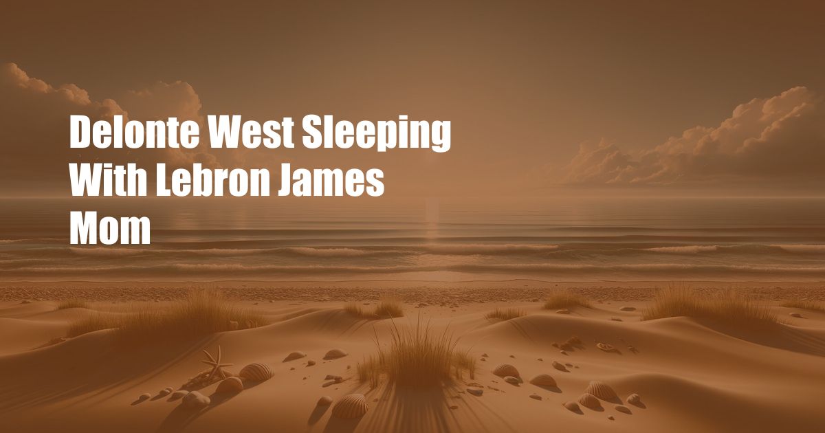 Delonte West Sleeping With Lebron James Mom