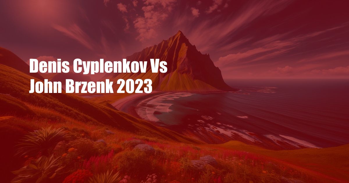 Denis Cyplenkov Vs John Brzenk 2023
