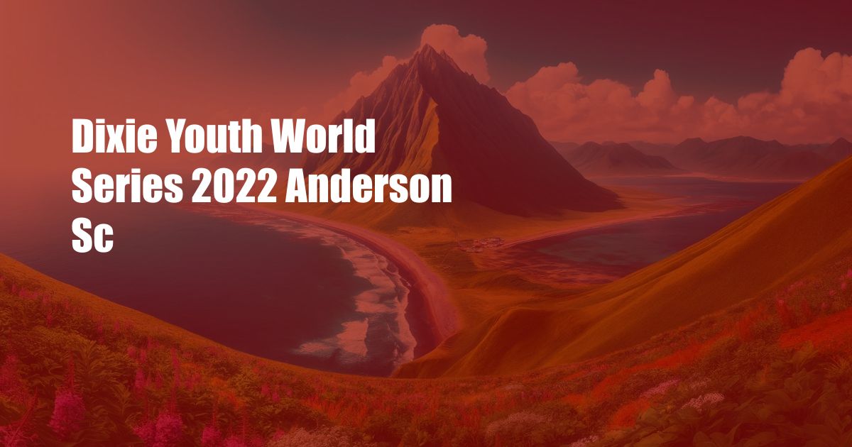 Dixie Youth World Series 2022 Anderson Sc