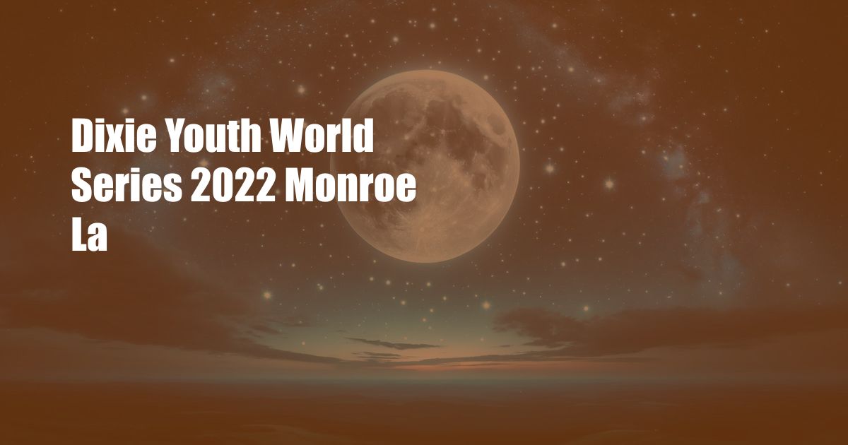 Dixie Youth World Series 2022 Monroe La