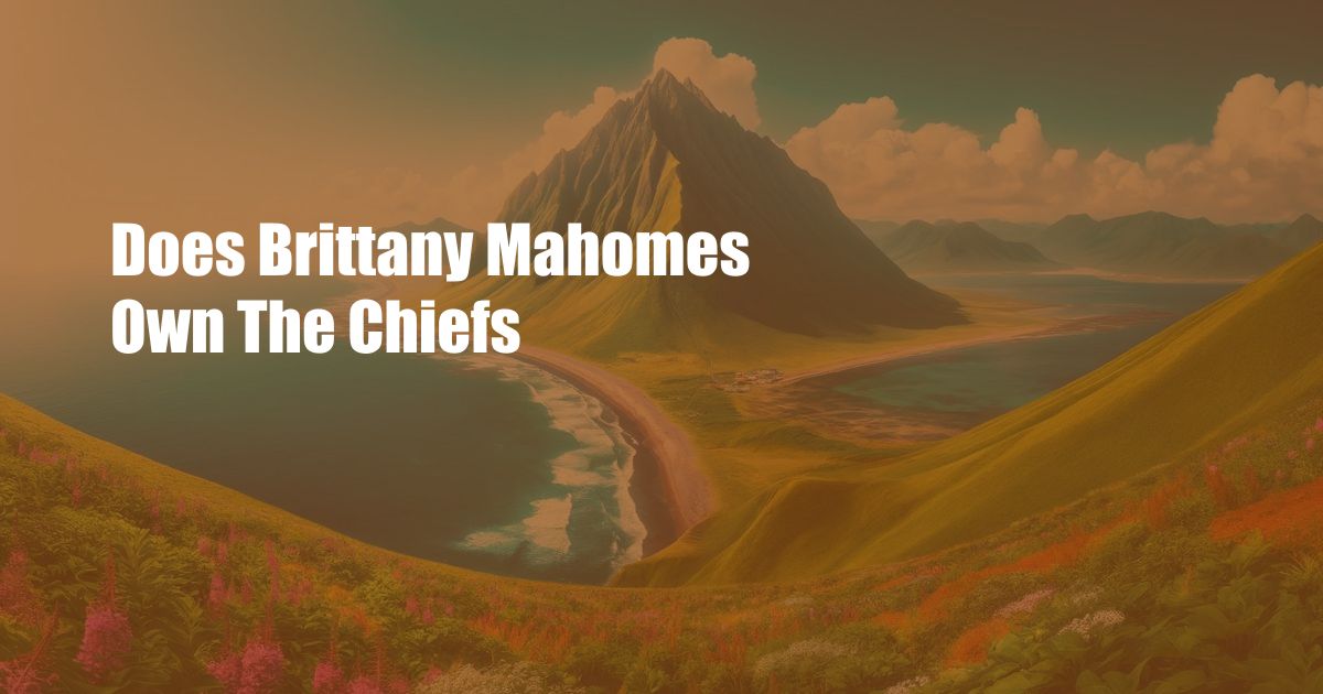 Does Brittany Mahomes Own The Chiefs