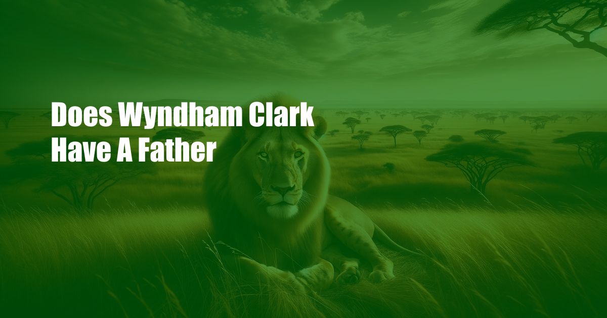 Does Wyndham Clark Have A Father