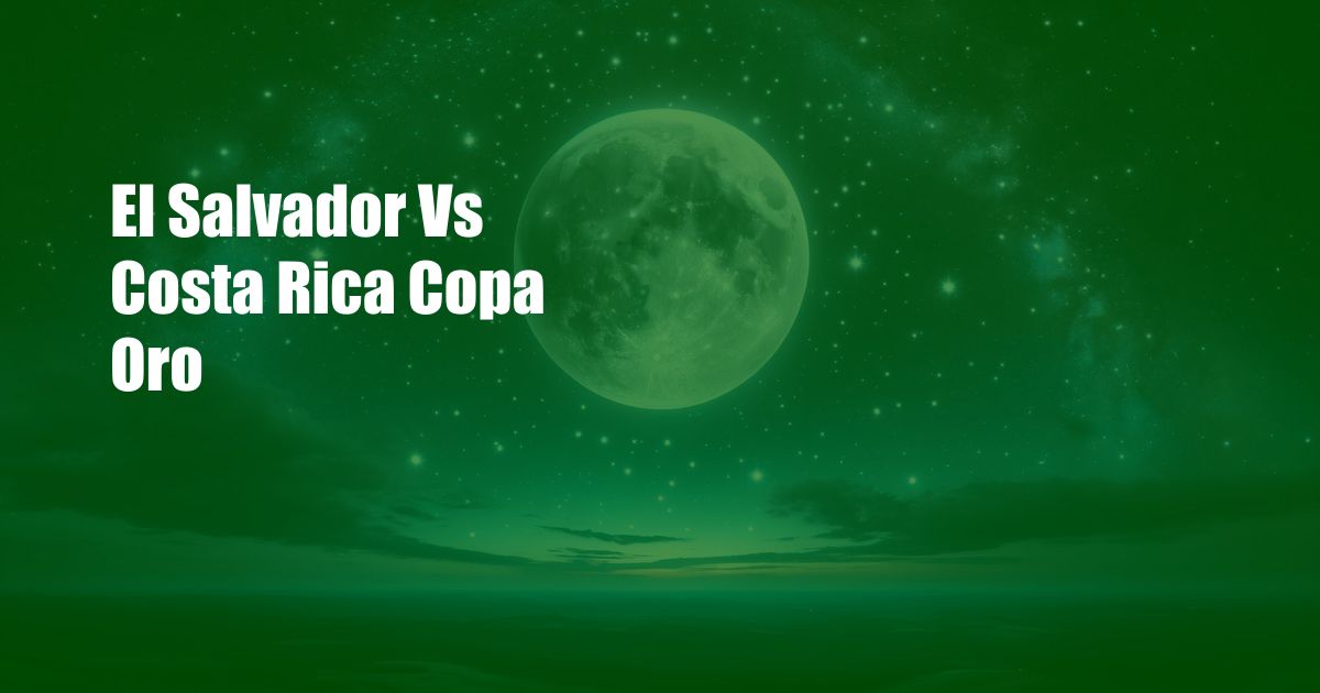 El Salvador Vs Costa Rica Copa Oro