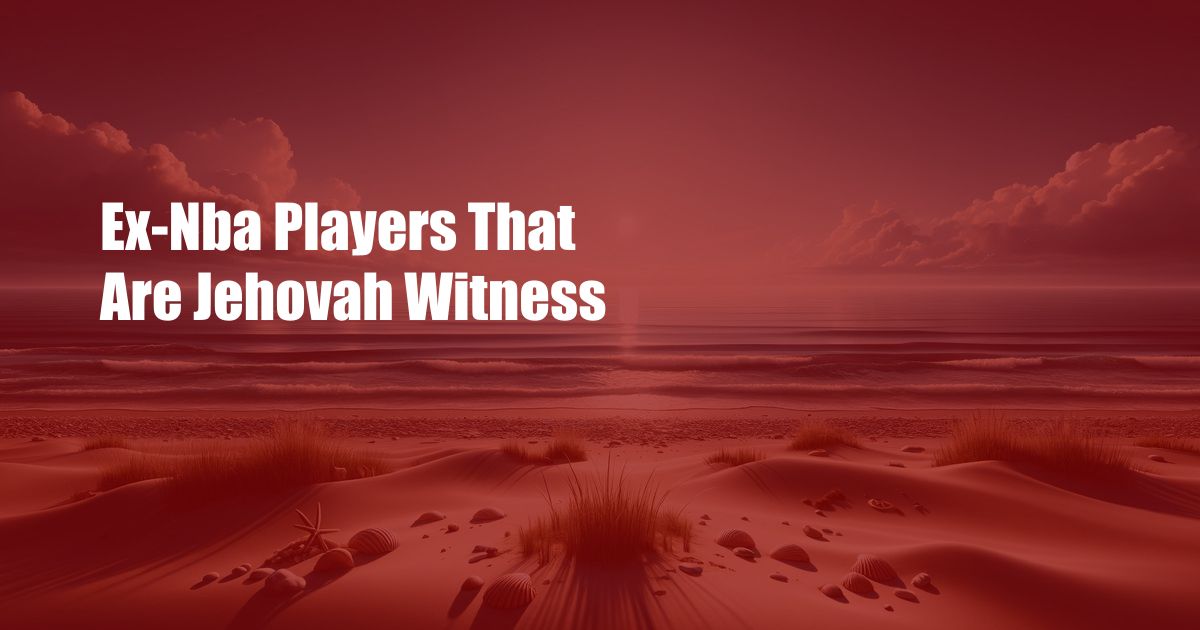 Ex-Nba Players That Are Jehovah Witness