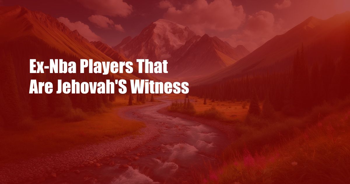 Ex-Nba Players That Are Jehovah'S Witness