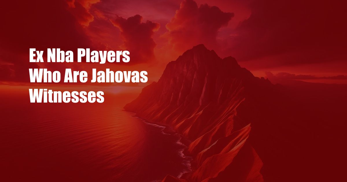 Ex Nba Players Who Are Jahovas Witnesses