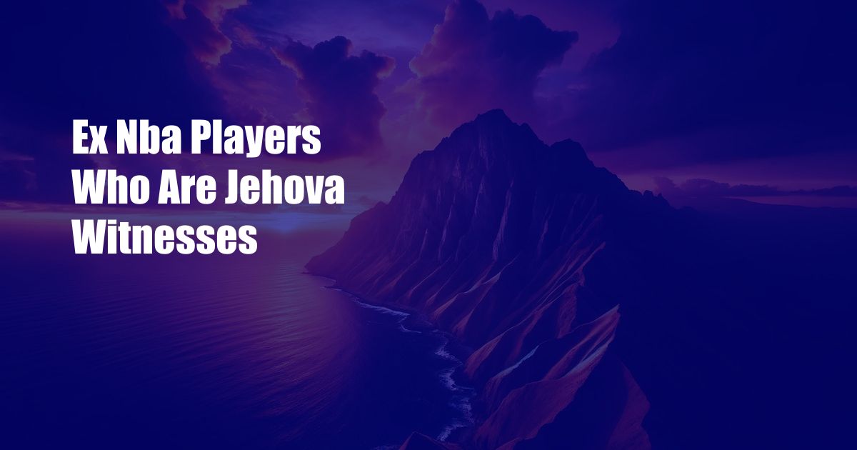 Ex Nba Players Who Are Jehova Witnesses