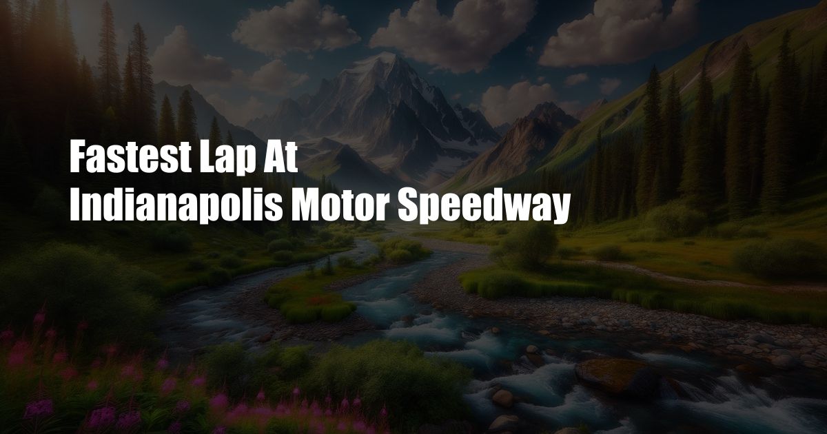 Fastest Lap At Indianapolis Motor Speedway