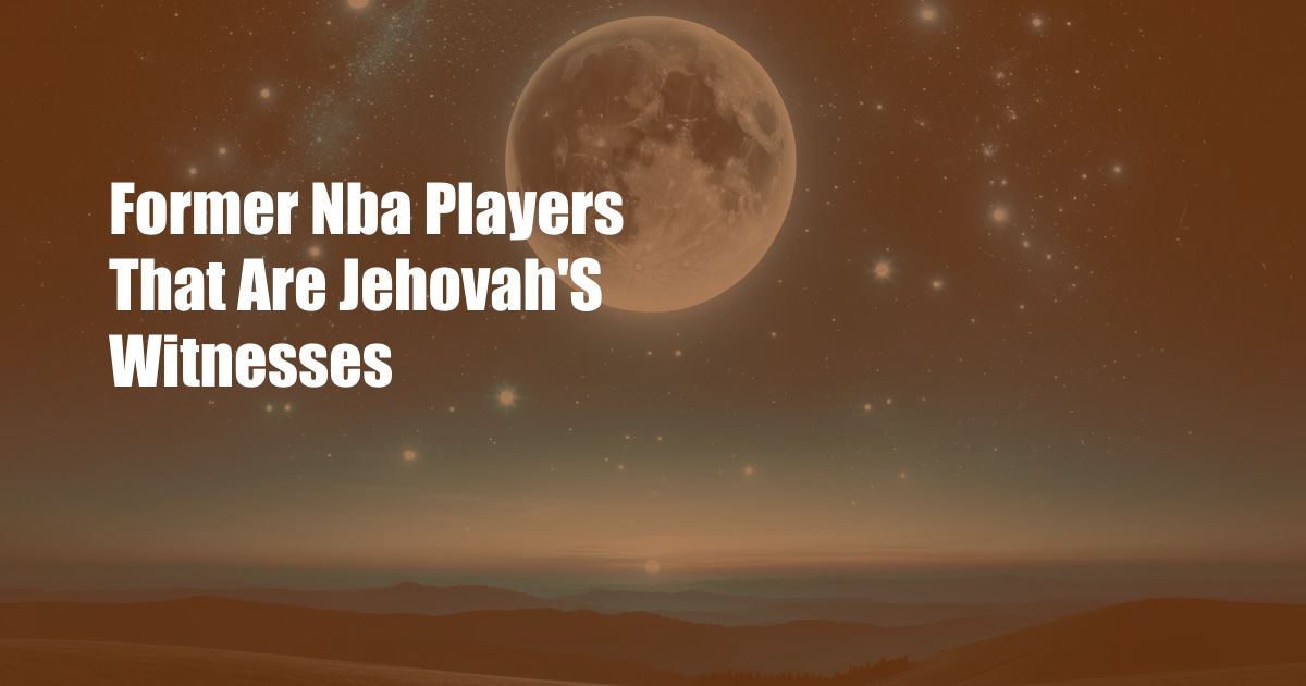 Former Nba Players That Are Jehovah'S Witnesses