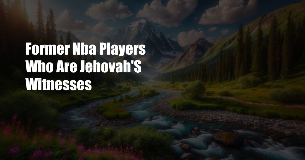 Former Nba Players Who Are Jehovah’S Witnesses