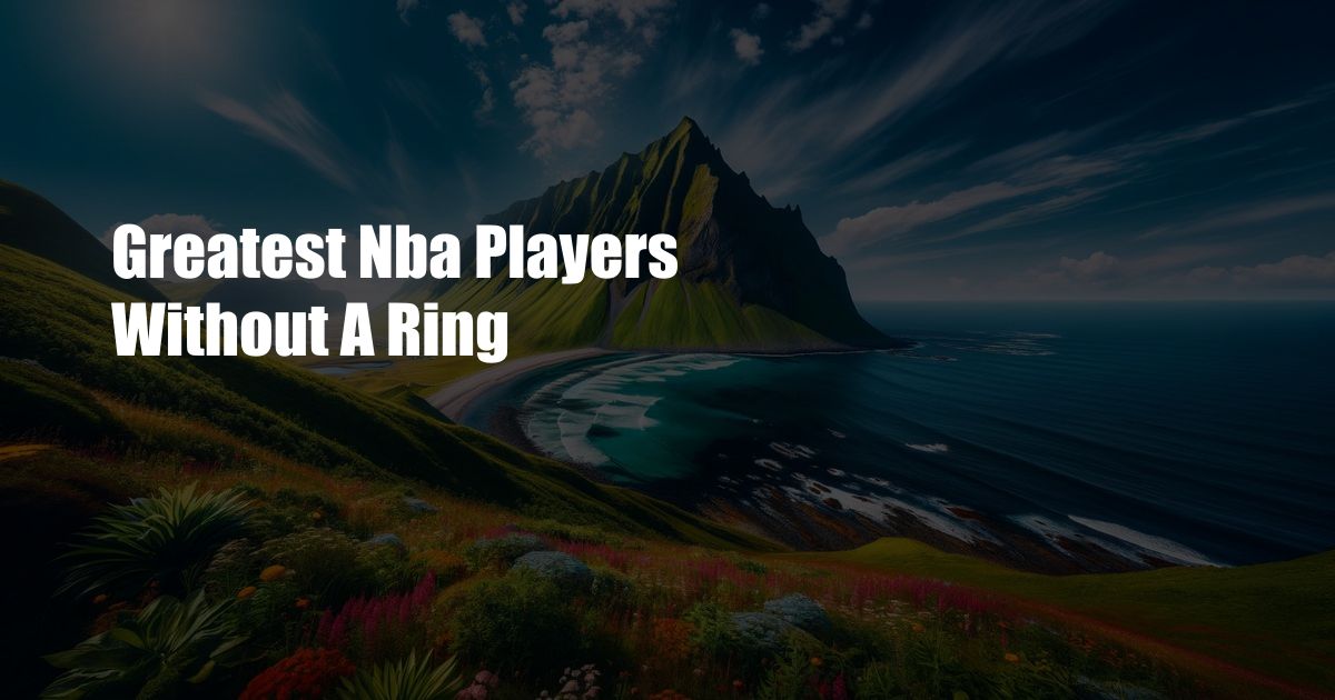 Greatest Nba Players Without A Ring