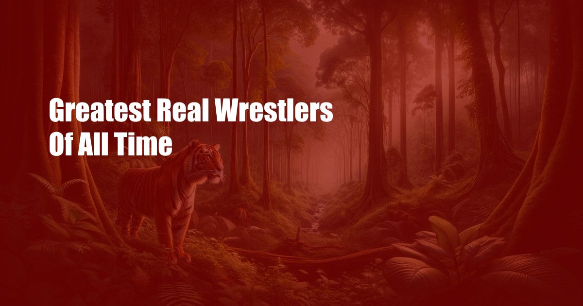 Greatest Real Wrestlers Of All Time