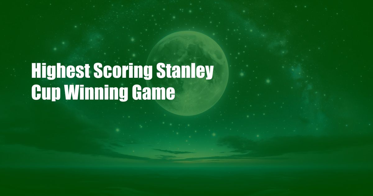 Highest Scoring Stanley Cup Winning Game