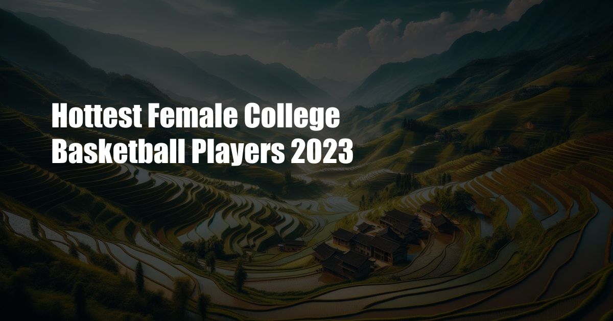 Hottest Female College Basketball Players 2023