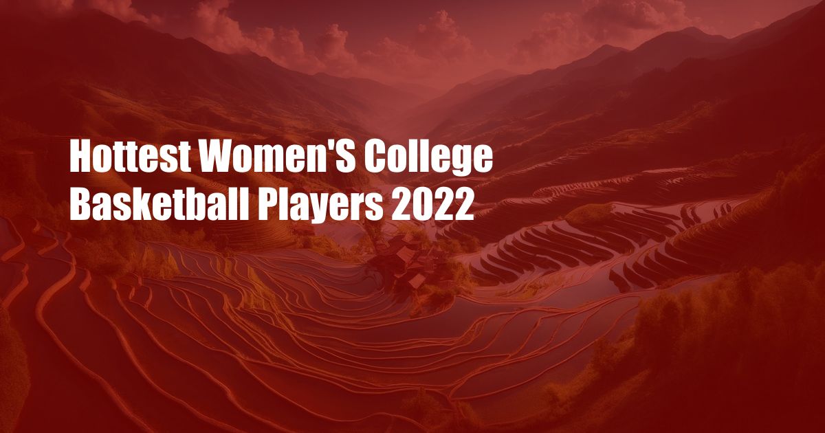 Hottest Women'S College Basketball Players 2022