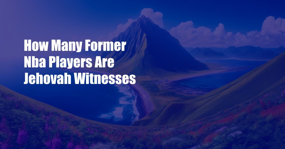 How Many Former Nba Players Are Jehovah Witnesses