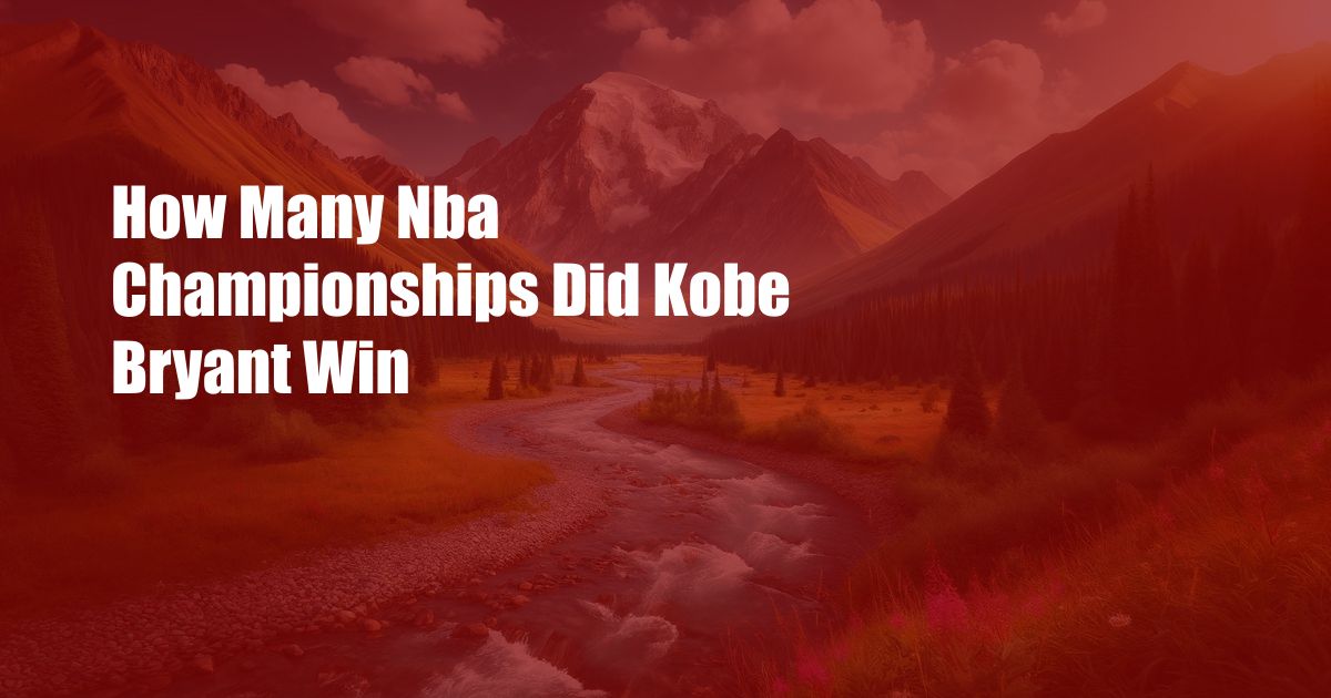 How Many Nba Championships Did Kobe Bryant Win