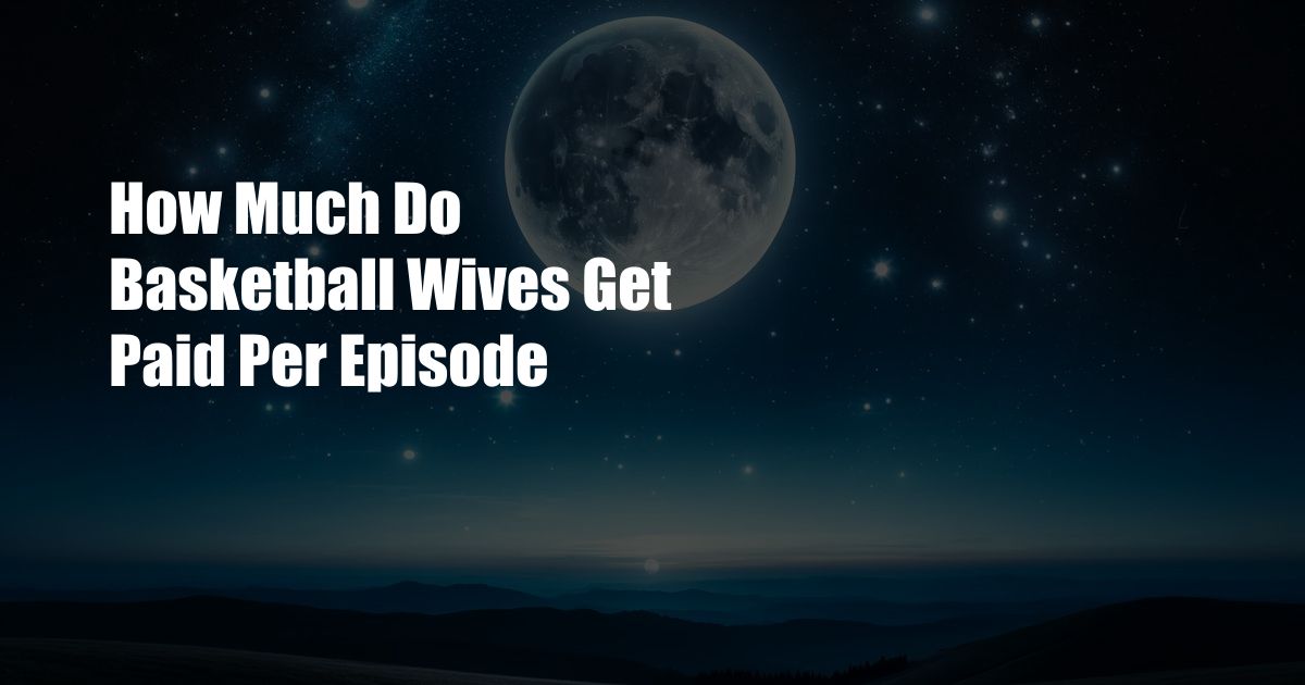 How Much Do Basketball Wives Get Paid Per Episode