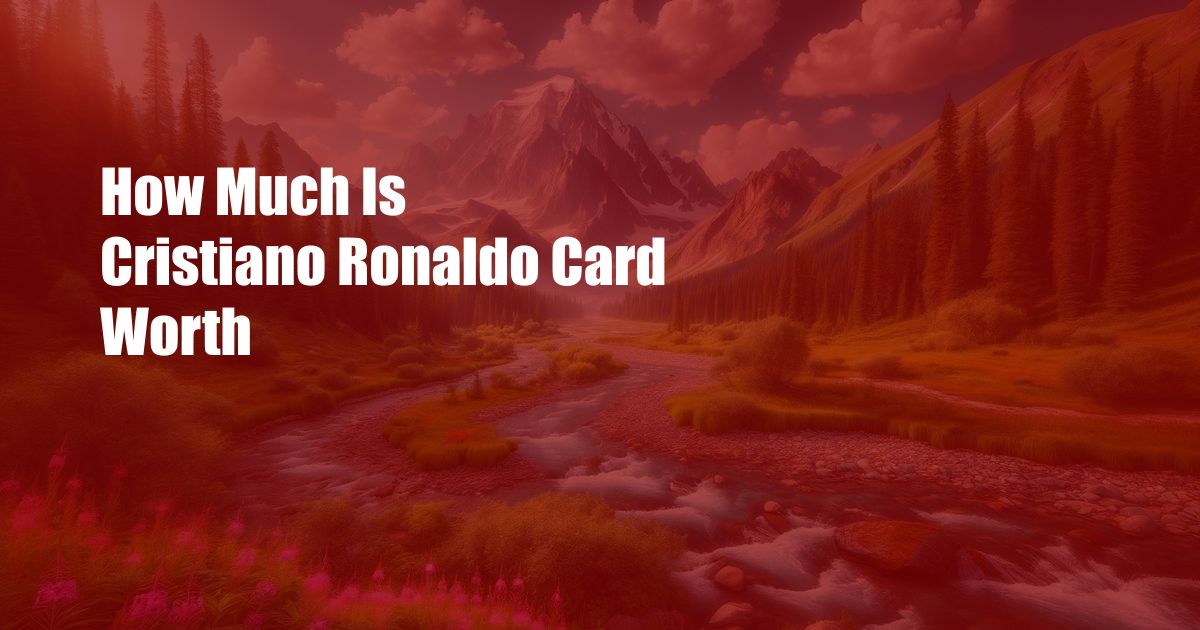 How Much Is Cristiano Ronaldo Card Worth