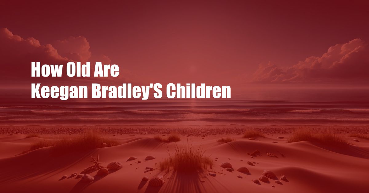 How Old Are Keegan Bradley'S Children