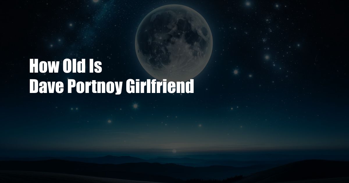 How Old Is Dave Portnoy Girlfriend