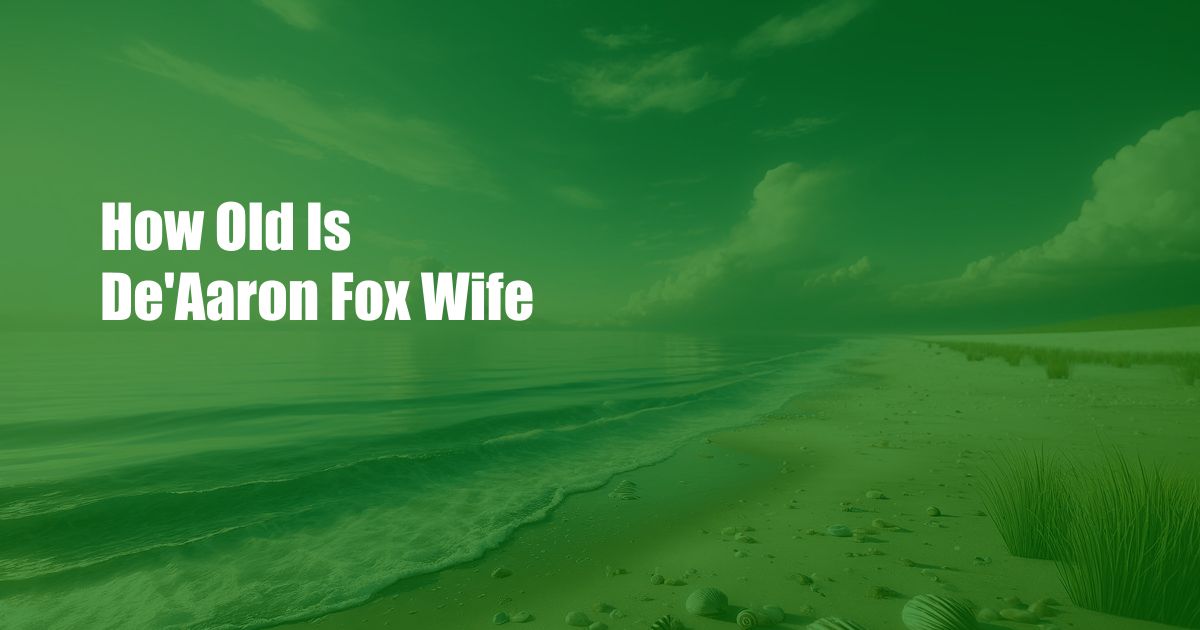 How Old Is De'Aaron Fox Wife