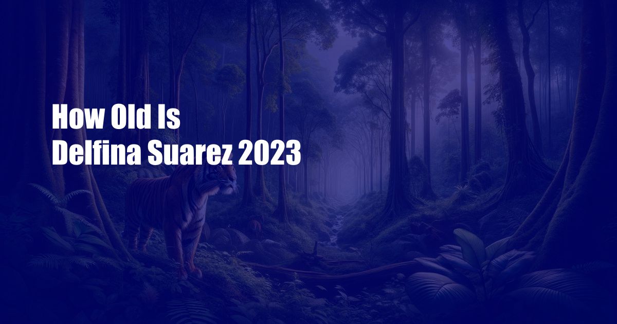 How Old Is Delfina Suarez 2023