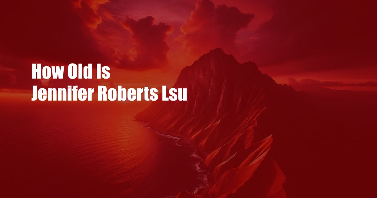 How Old Is Jennifer Roberts Lsu