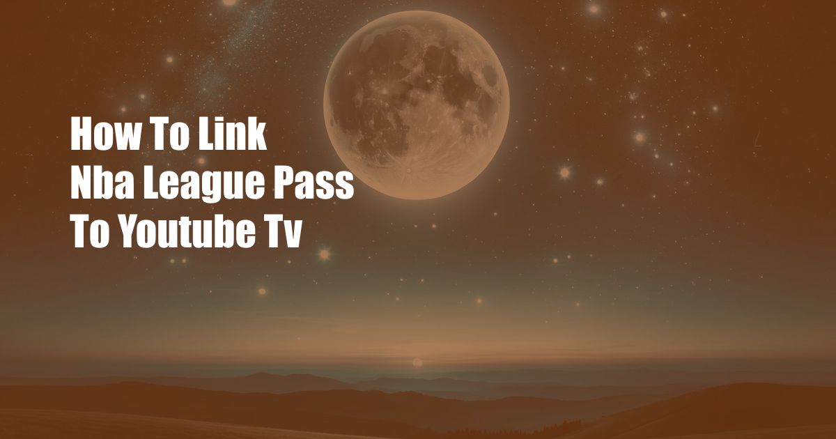 How To Link Nba League Pass To Youtube Tv