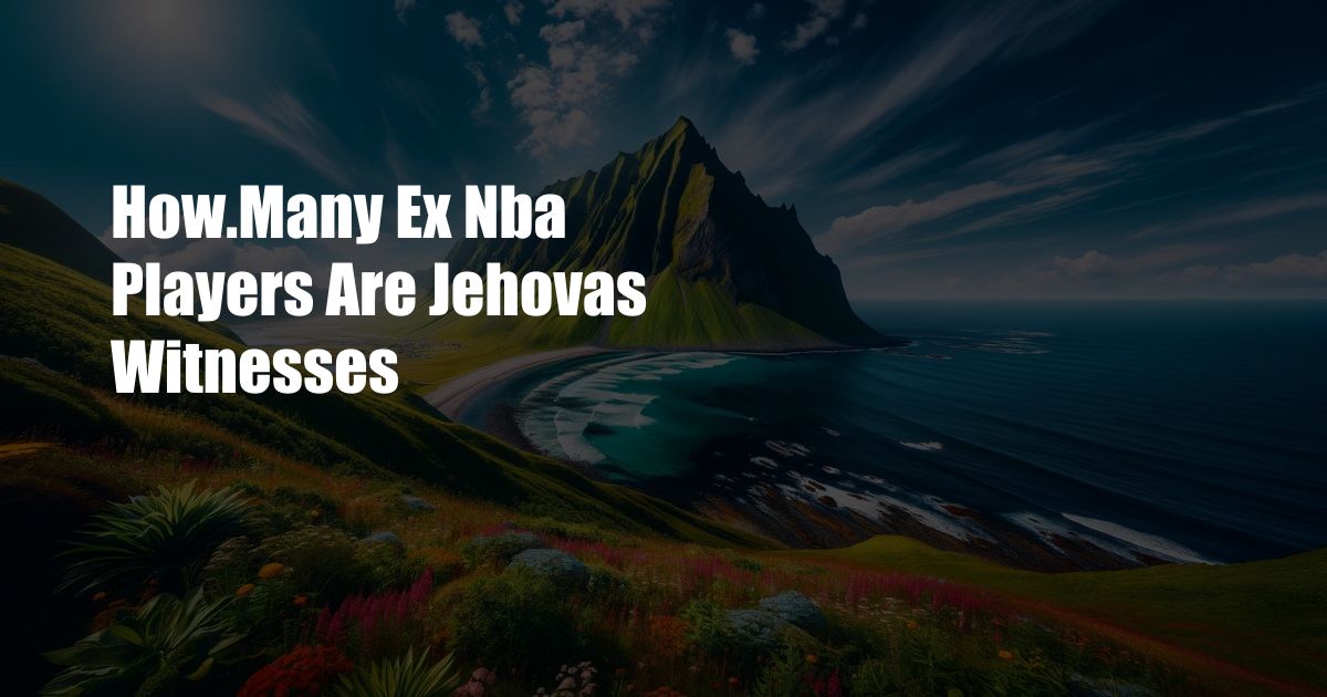 How.Many Ex Nba Players Are Jehovas Witnesses