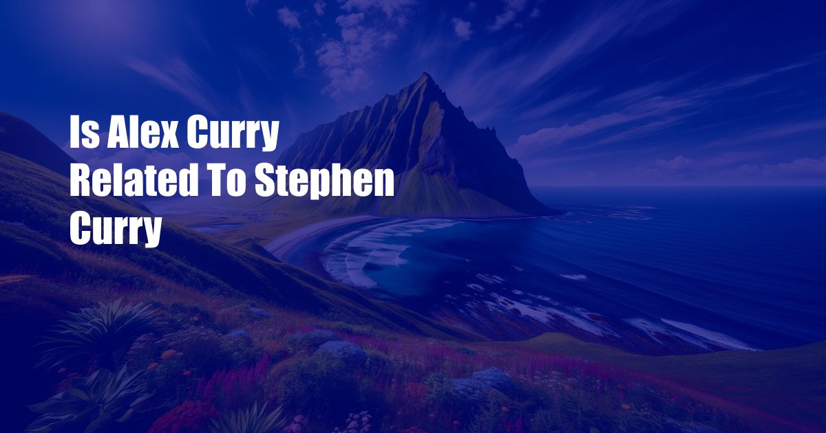 Is Alex Curry Related To Stephen Curry