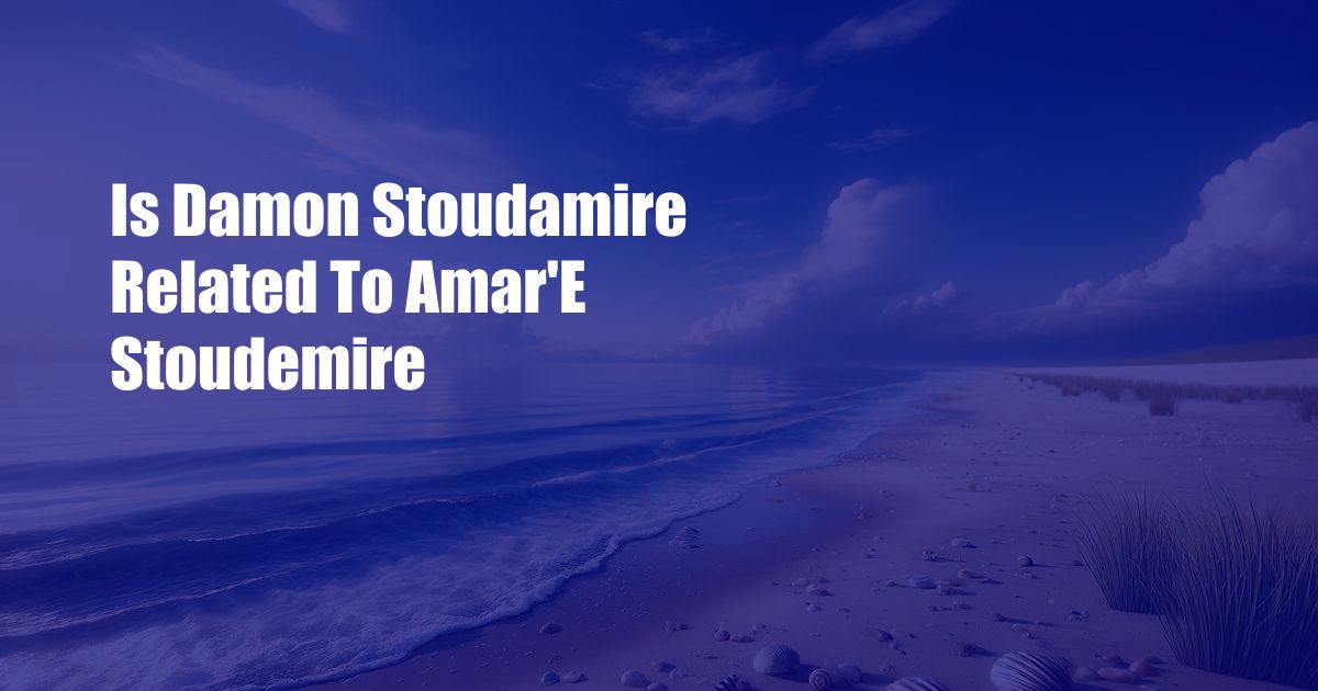 Is Damon Stoudamire Related To Amar'E Stoudemire