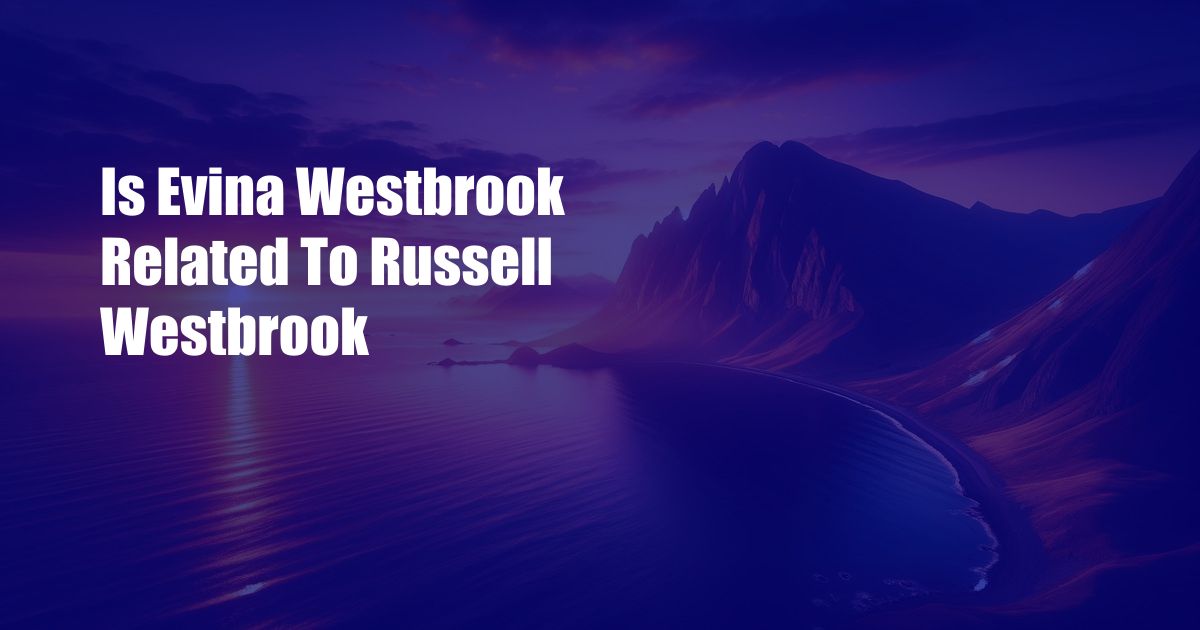 Is Evina Westbrook Related To Russell Westbrook