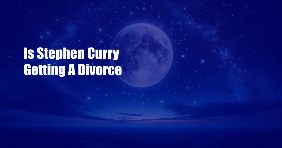 Is Stephen Curry Getting A Divorce