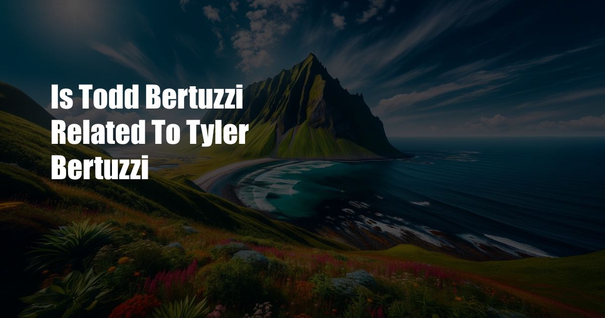 Is Todd Bertuzzi Related To Tyler Bertuzzi