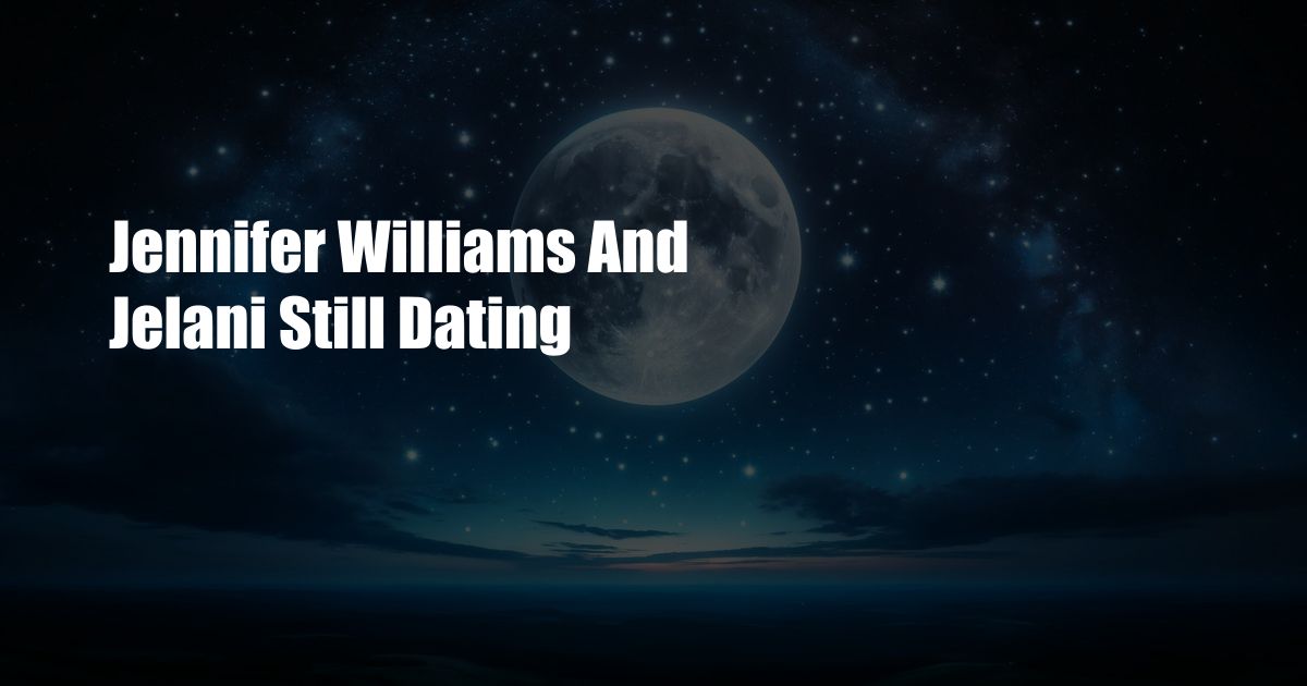 Jennifer Williams And Jelani Still Dating