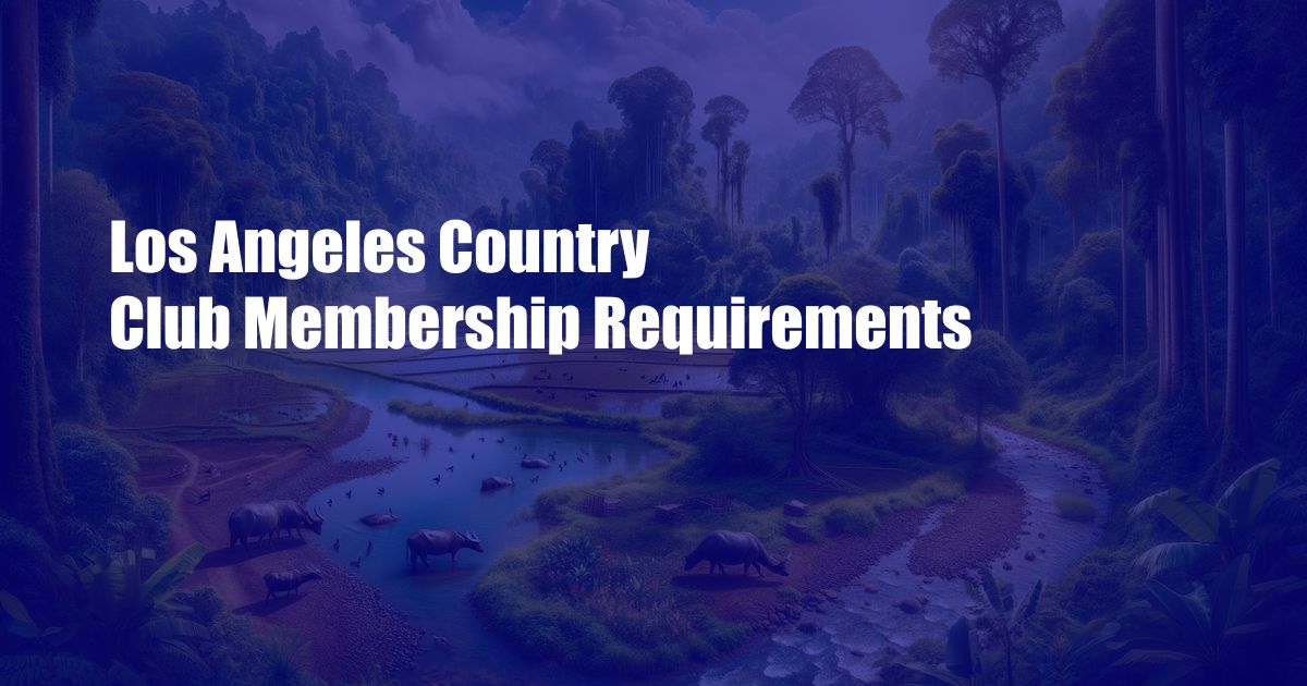 Los Angeles Country Club Membership Requirements
