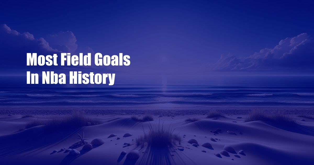 Most Field Goals In Nba History