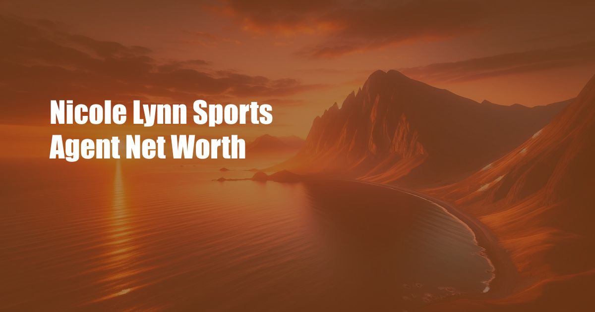 Nicole Lynn Sports Agent Net Worth