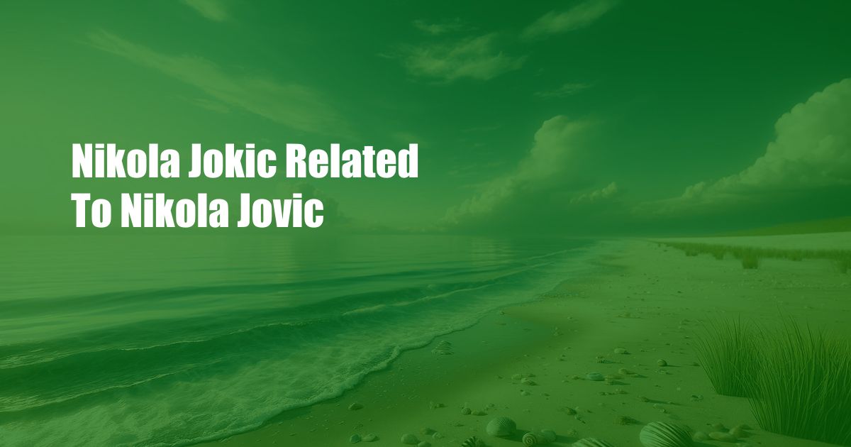 Nikola Jokic Related To Nikola Jovic