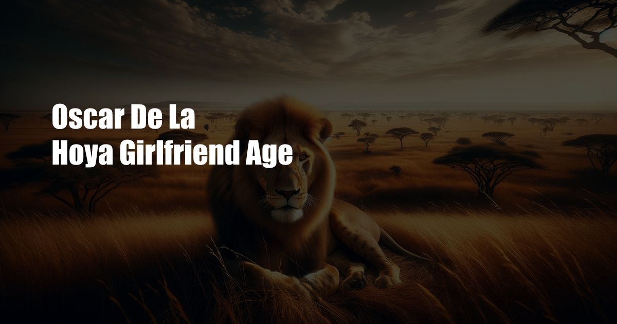 Oscar De La Hoya Girlfriend Age